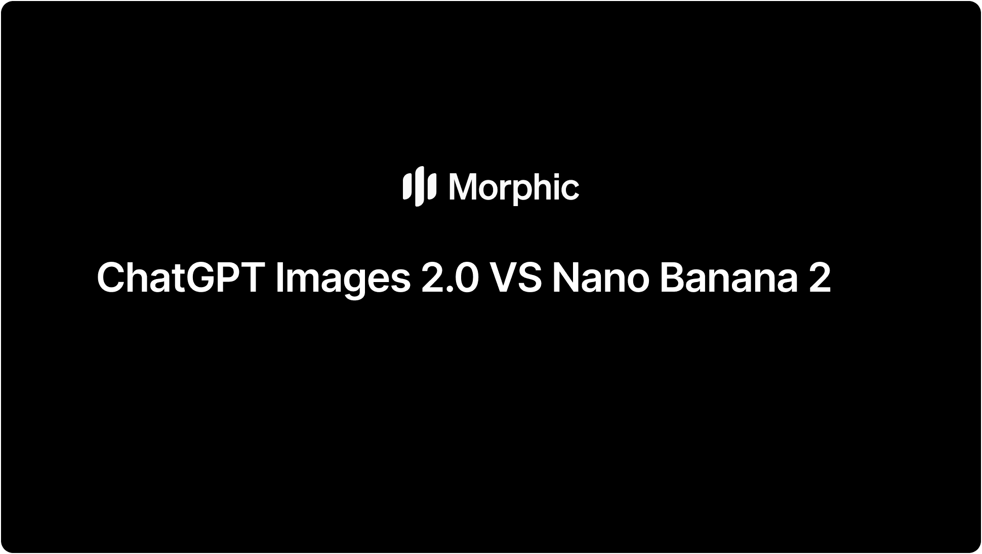 Nano Banana 2 vs ChatGPT Images 2.0 side-by-side examples generated on Morphic