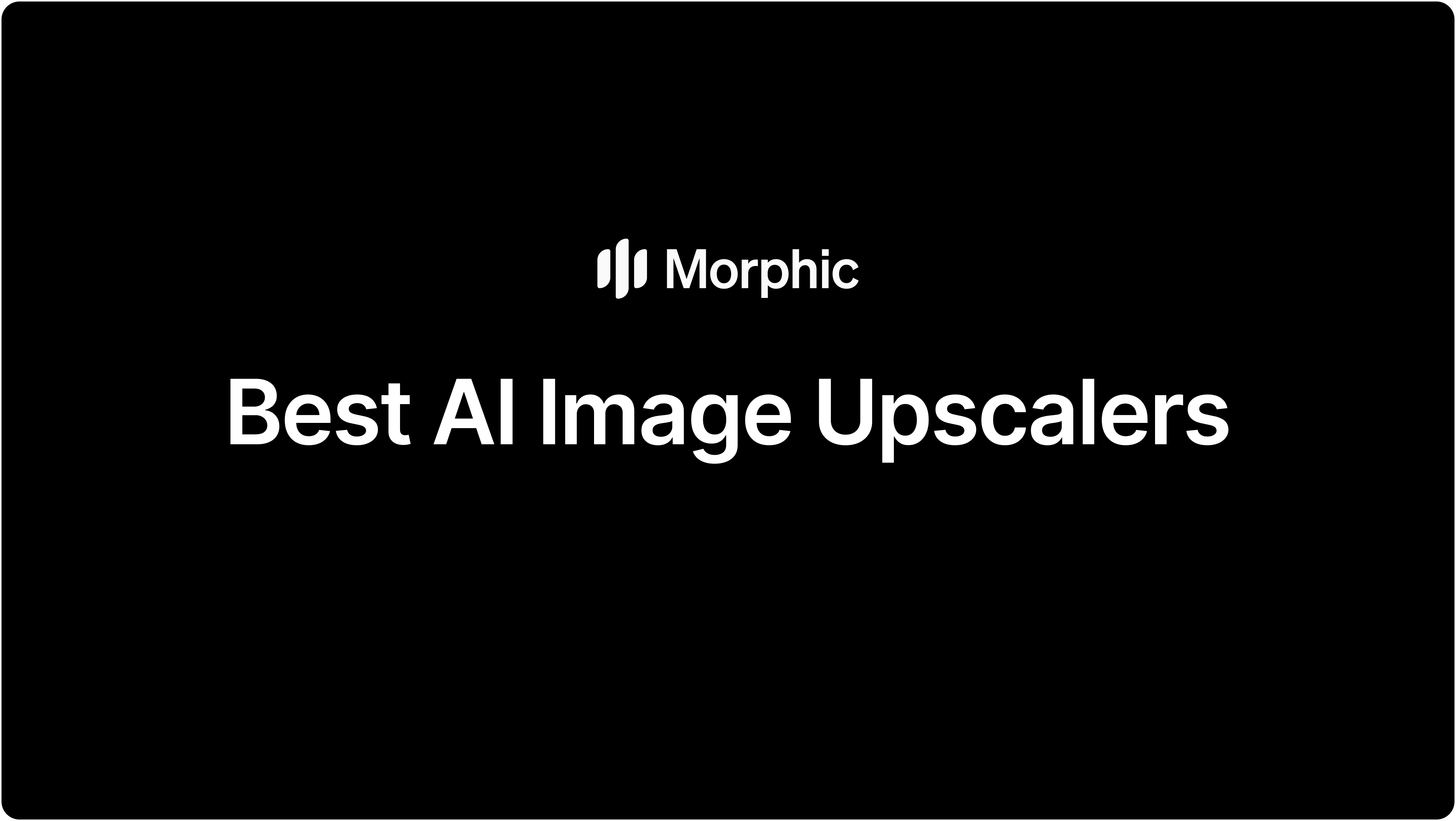 Best 8 AI Image Upscalers in 2026 | Morphic