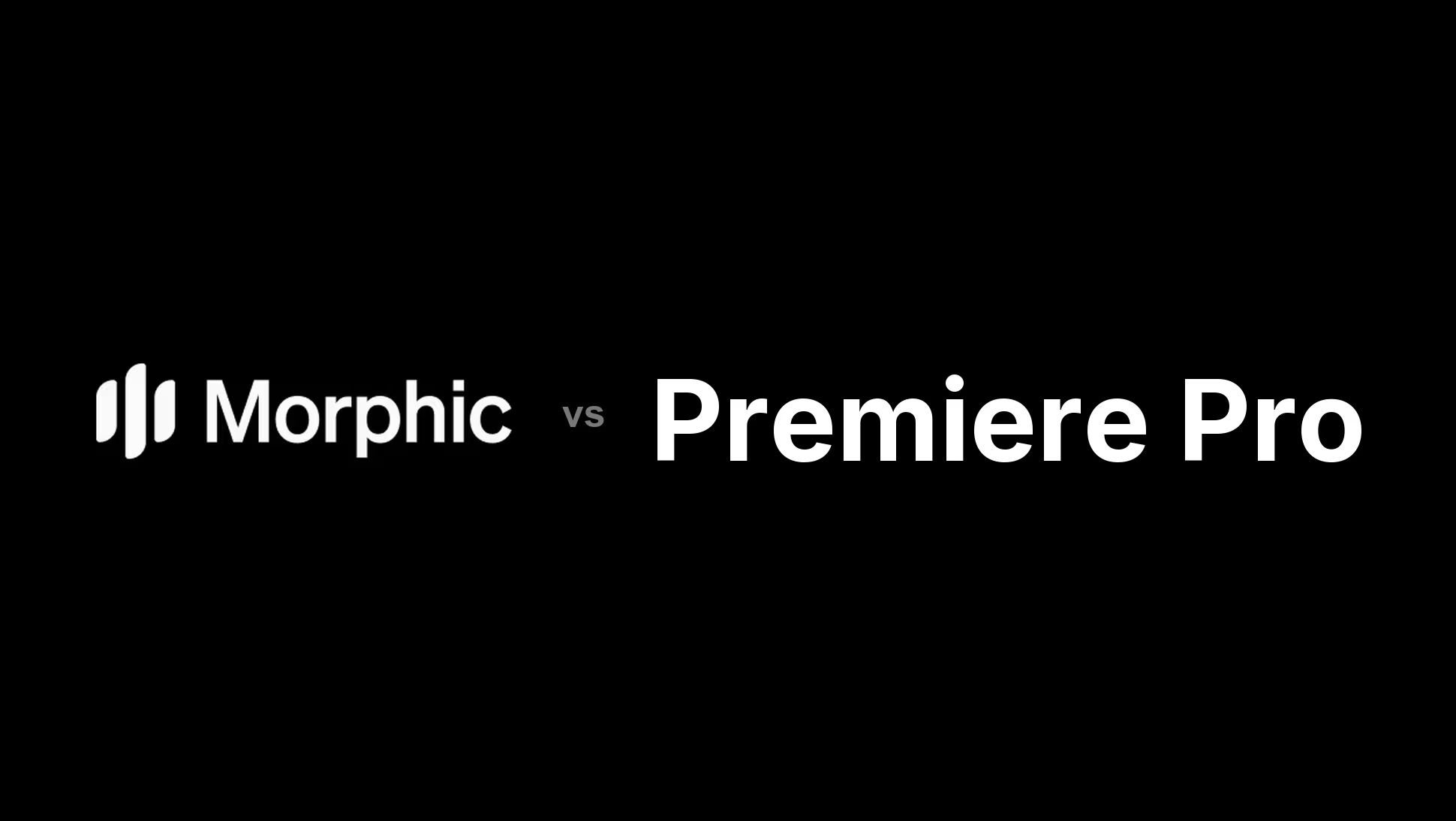 Morphic vs Premiere Pro